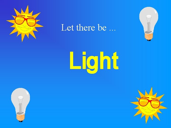 Let there be. . . Light 