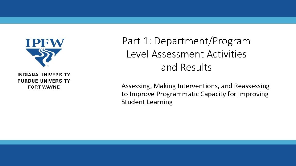 Part 1: Department/Program Level Assessment Activities and Results Assessing, Making Interventions, and Reassessing to Part 1: Department/Program Level Assessment Activities and Results Assessing, Making Interventions, and Reassessing to