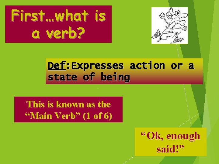 First…what is a verb? Def: Expresses action or a state of being This is