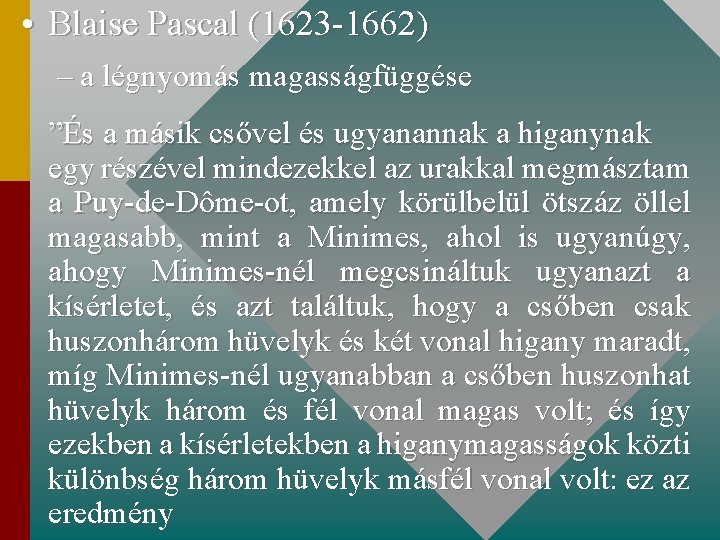  • Blaise Pascal (1623 -1662) – a légnyomás magasságfüggése ”És a másik csővel