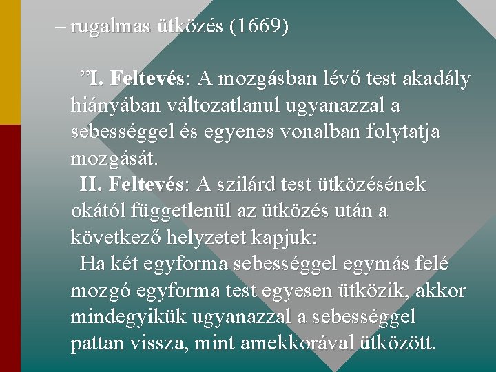 – rugalmas ütközés (1669) ”I. Feltevés: A mozgásban lévő test akadály hiányában változatlanul ugyanazzal