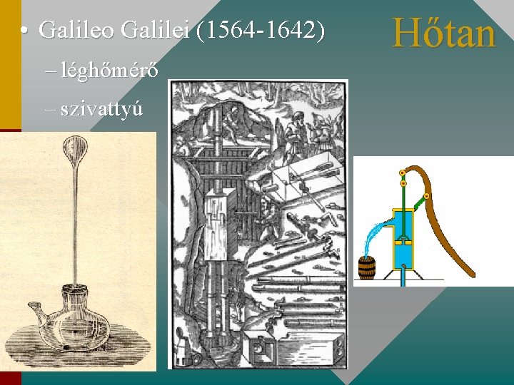  • Galileo Galilei (1564 -1642) – léghőmérő – szivattyú Hőtan 