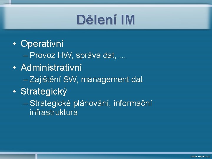 Dělení IM • Operativní – Provoz HW, správa dat, … • Administrativní – Zajištění