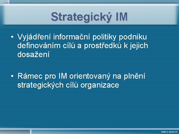 Strategický IM • Vyjádření informační politiky podniku definováním cílů a prostředků k jejich dosažení