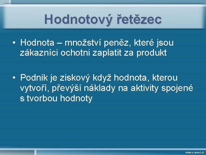 Hodnotový řetězec • Hodnota – množství peněz, které jsou zákazníci ochotni zaplatit za produkt