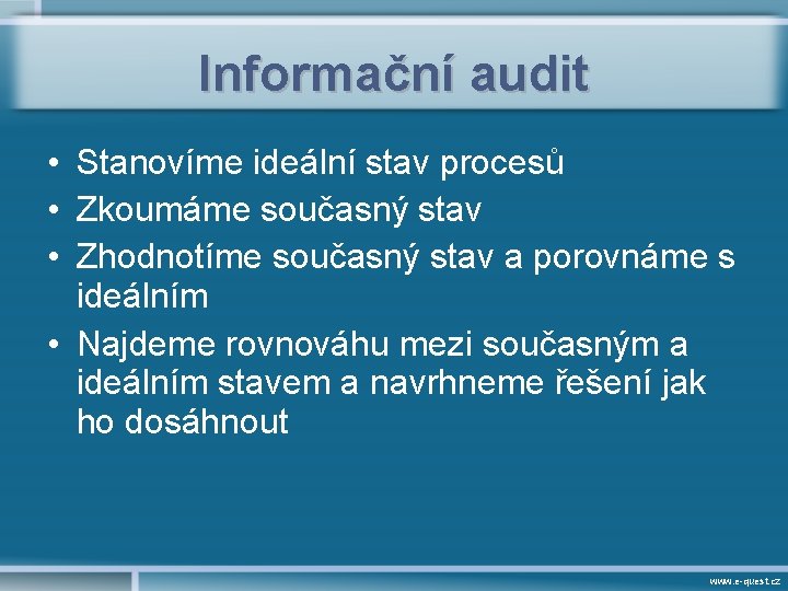 Informační audit • Stanovíme ideální stav procesů • Zkoumáme současný stav • Zhodnotíme současný