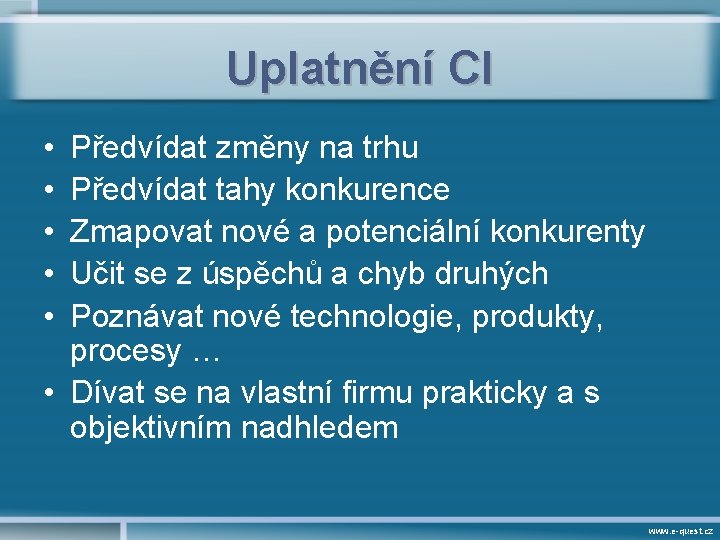 Uplatnění CI • • • Předvídat změny na trhu Předvídat tahy konkurence Zmapovat nové