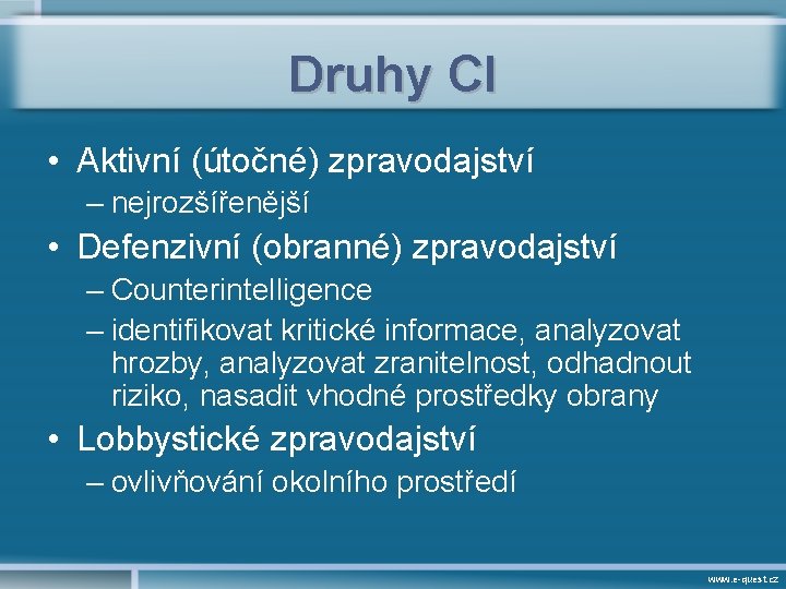 Druhy CI • Aktivní (útočné) zpravodajství – nejrozšířenější • Defenzivní (obranné) zpravodajství – Counterintelligence