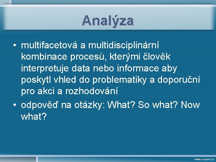 Analýza • multifacetová a multidisciplinární kombinace procesů, kterými člověk interpretuje data nebo informace aby