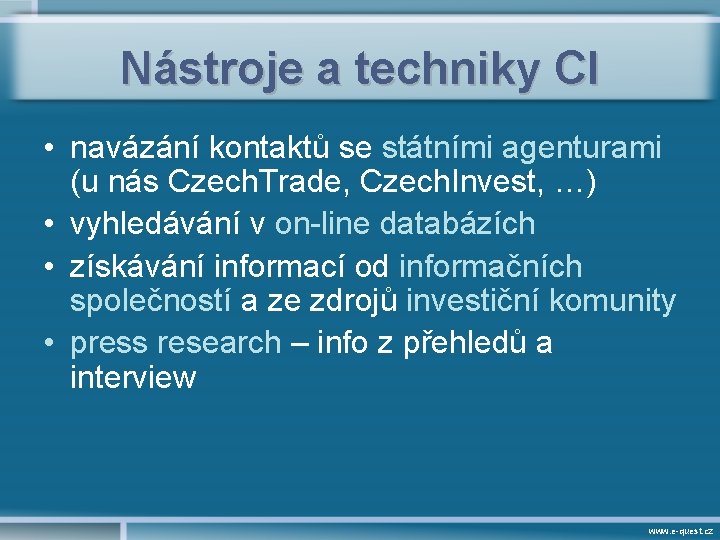 Nástroje a techniky CI • navázání kontaktů se státními agenturami (u nás Czech. Trade,