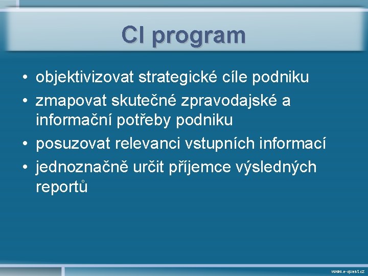 CI program • objektivizovat strategické cíle podniku • zmapovat skutečné zpravodajské a informační potřeby