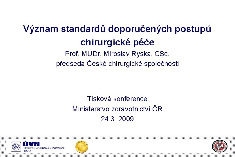 Význam standardů doporučených postupů chirurgické péče Prof. MUDr. Miroslav Ryska, CSc. předseda České chirurgické