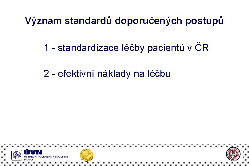 Význam standardů doporučených postupů 1 - standardizace léčby pacientů v ČR 2 - efektivní