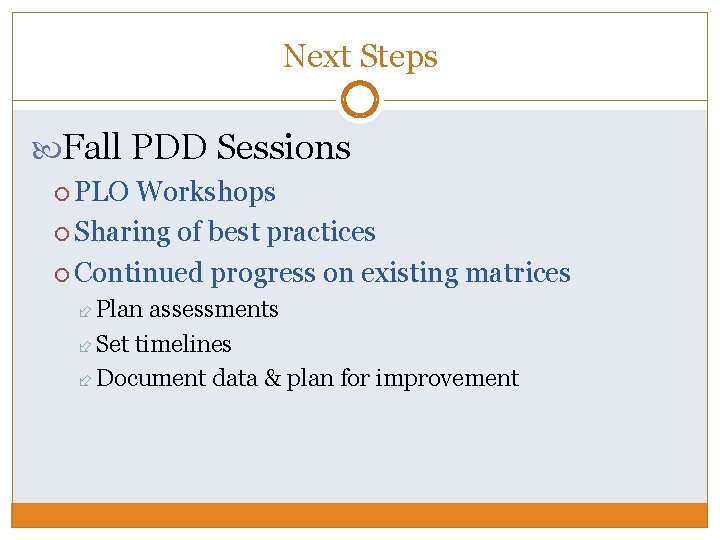 Next Steps Fall PDD Sessions PLO Workshops Sharing of best practices Continued progress on