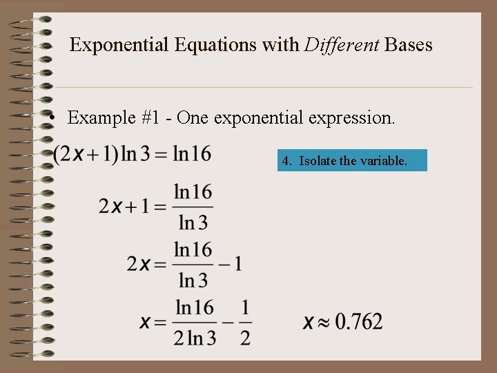 Exponential Equations with Different Bases • Example #1 - One exponential expression. 4. Isolate