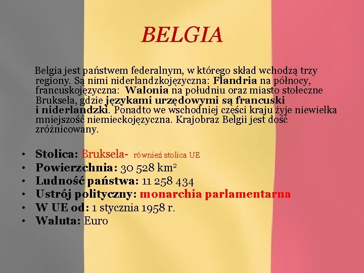 BELGIA Belgia jest państwem federalnym, w którego skład wchodzą trzy regiony. Są nimi niderlandzkojęzyczna: