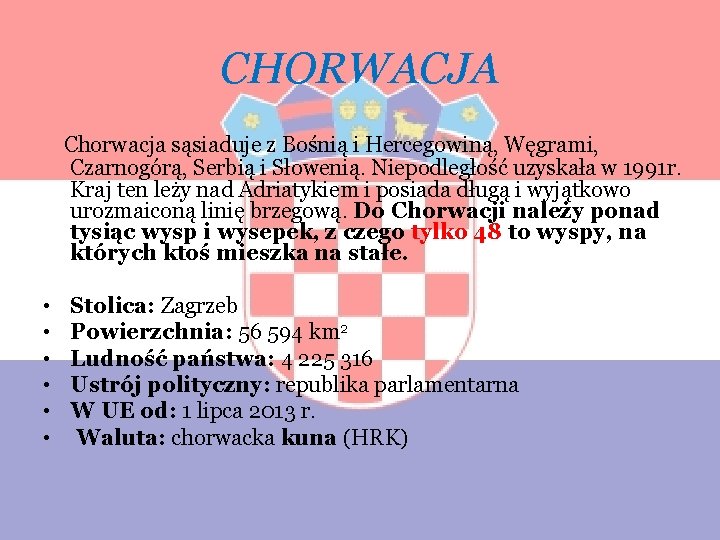 CHORWACJA Chorwacja sąsiaduje z Bośnią i Hercegowiną, Węgrami, Czarnogórą, Serbią i Słowenią. Niepodległość uzyskała