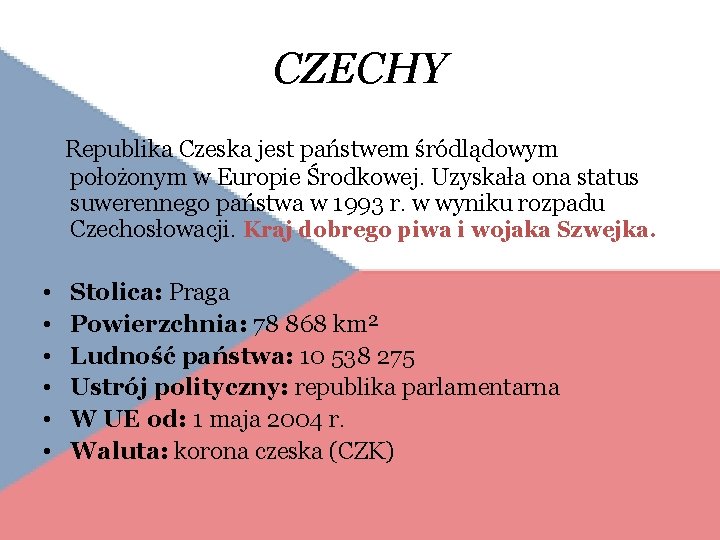 CZECHY Republika Czeska jest państwem śródlądowym położonym w Europie Środkowej. Uzyskała ona status suwerennego