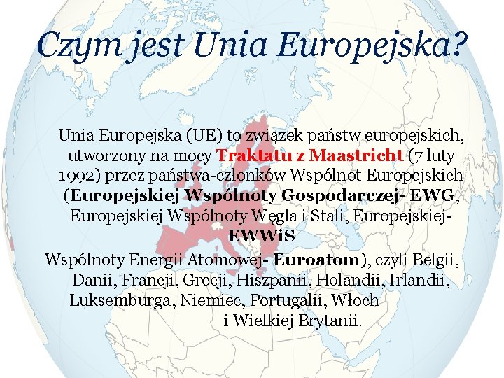 Czym jest Unia Europejska? Unia Europejska (UE) to związek państw europejskich, utworzony na mocy