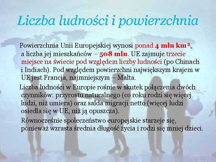 Liczba ludności i powierzchnia Powierzchnia Unii Europejskiej wynosi ponad 4 mln km², a liczba