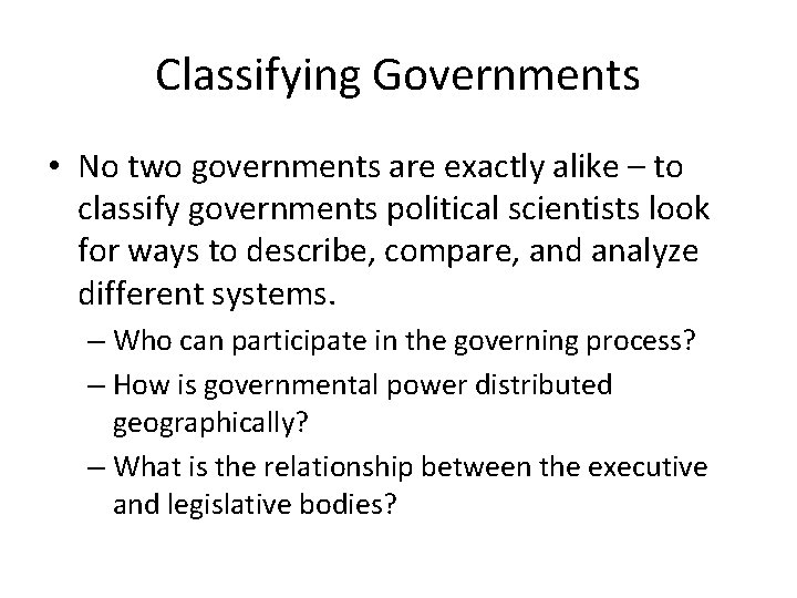 Classifying Governments • No two governments are exactly alike – to classify governments political