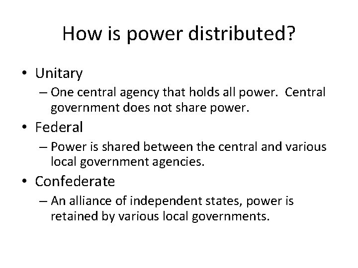 How is power distributed? • Unitary – One central agency that holds all power.