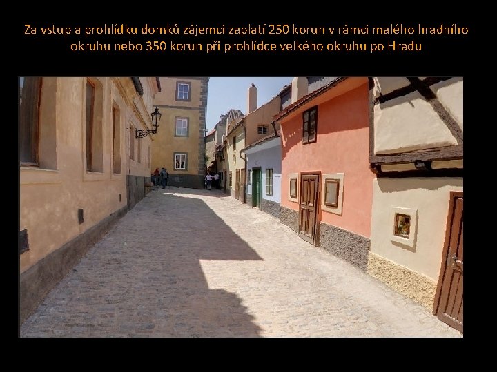Za vstup a prohlídku domků zájemci zaplatí 250 korun v rámci malého hradního okruhu Za vstup a prohlídku domků zájemci zaplatí 250 korun v rámci malého hradního okruhu