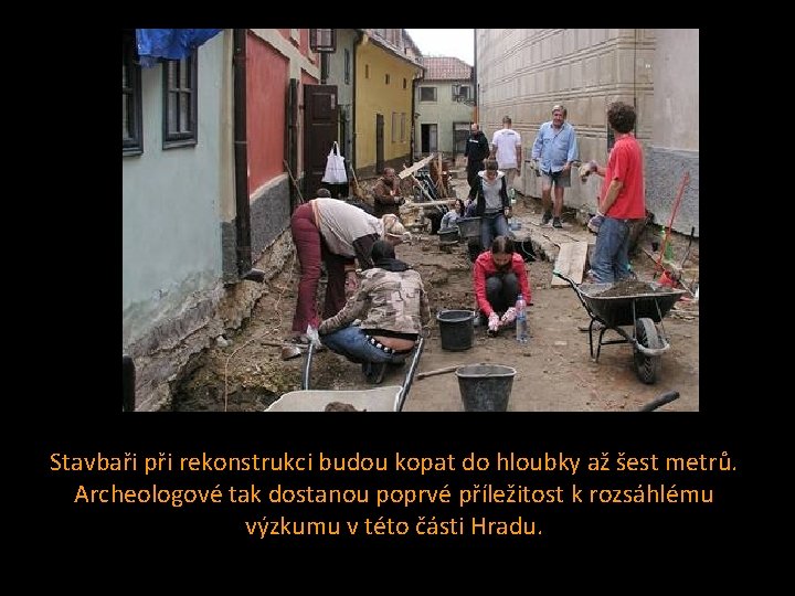 Stavbaři při rekonstrukci budou kopat do hloubky až šest metrů. Archeologové tak dostanou poprvé Stavbaři při rekonstrukci budou kopat do hloubky až šest metrů. Archeologové tak dostanou poprvé