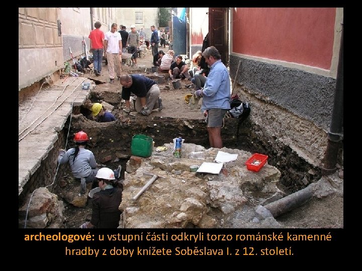 archeologové: u vstupní části odkryli torzo románské kamenné hradby z doby knížete Soběslava I. archeologové: u vstupní části odkryli torzo románské kamenné hradby z doby knížete Soběslava I.