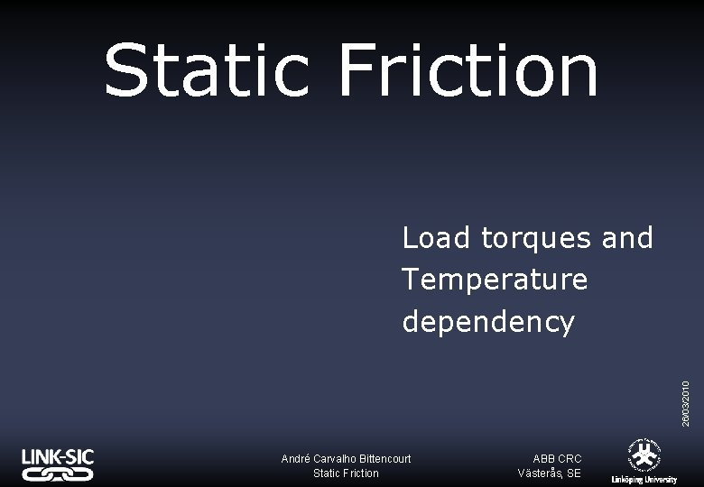 Static Friction 26/03/2010 Load torques and Temperature dependency André Carvalho Bittencourt Static Friction ABB