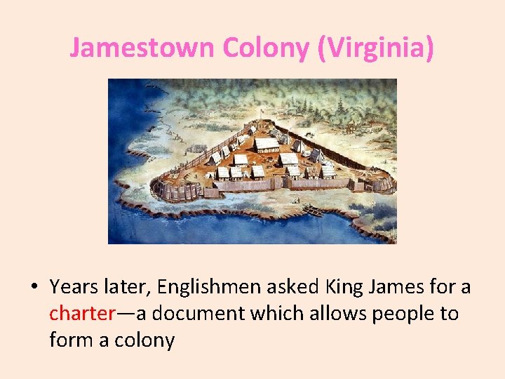 Jamestown Colony (Virginia) • Years later, Englishmen asked King James for a charter—a document