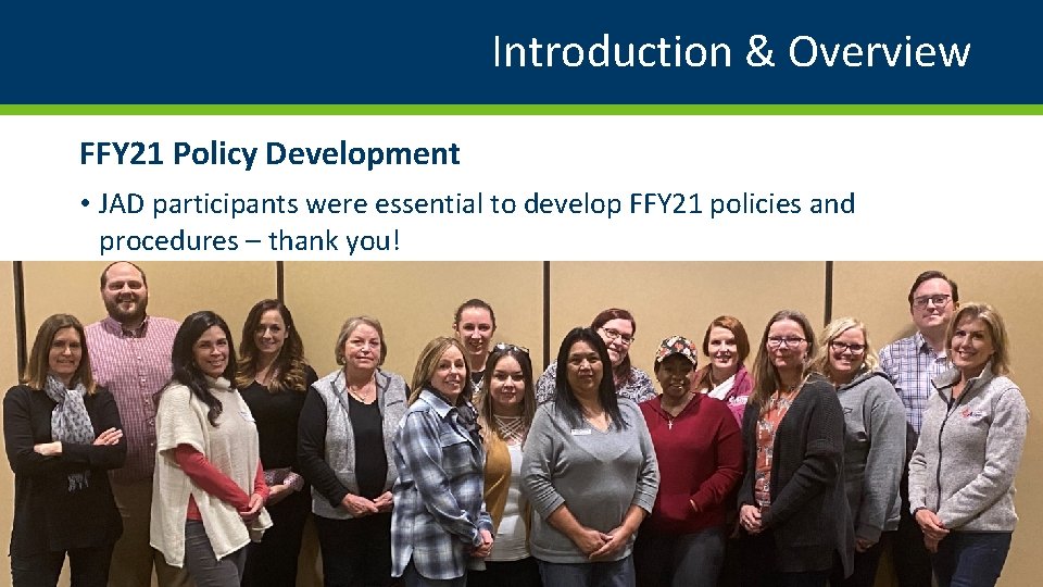Introduction & Overview FFY 21 Policy Development • JAD participants were essential to develop