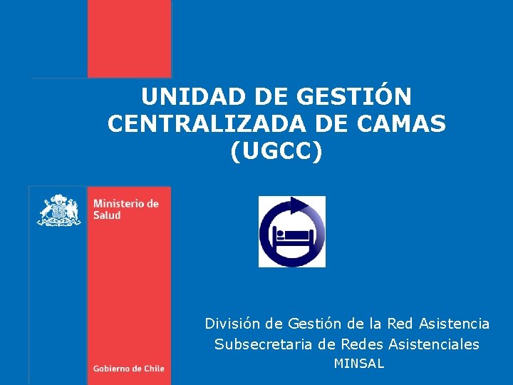 UNIDAD DE GESTIÓN CENTRALIZADA DE CAMAS (UGCC) División de Gestión de la Red Asistencia UNIDAD DE GESTIÓN CENTRALIZADA DE CAMAS (UGCC) División de Gestión de la Red Asistencia