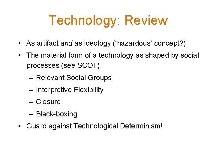 Technology: Review • As artifact and as ideology (‘hazardous’ concept? ) • The material