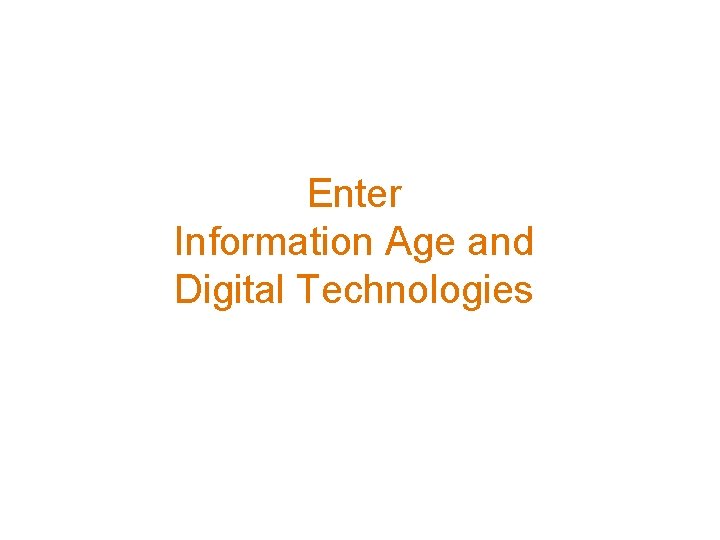 Enter Information Age and Digital Technologies 