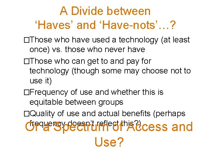 A Divide between ‘Haves’ and ‘Have-nots’…? �Those who have used a technology (at least