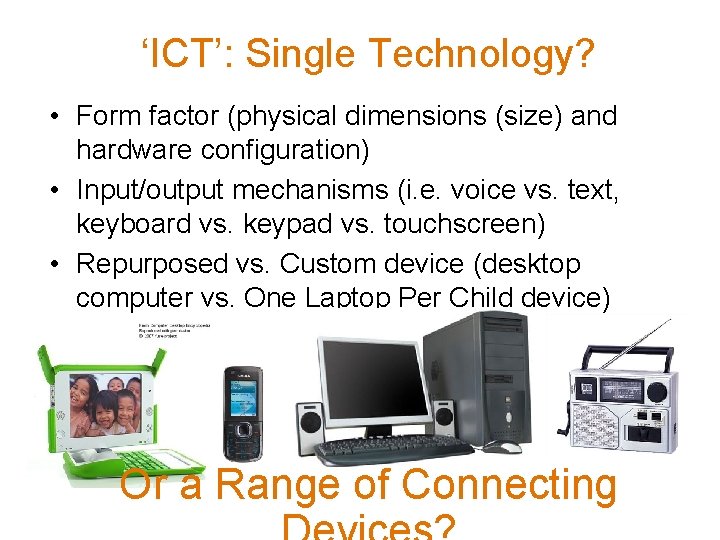 ‘ICT’: Single Technology? • Form factor (physical dimensions (size) and hardware configuration) • Input/output