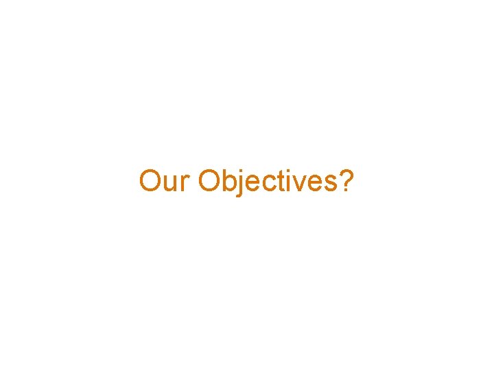 Our Objectives? 