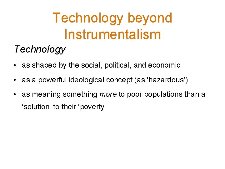 Technology beyond Instrumentalism Technology • as shaped by the social, political, and economic •