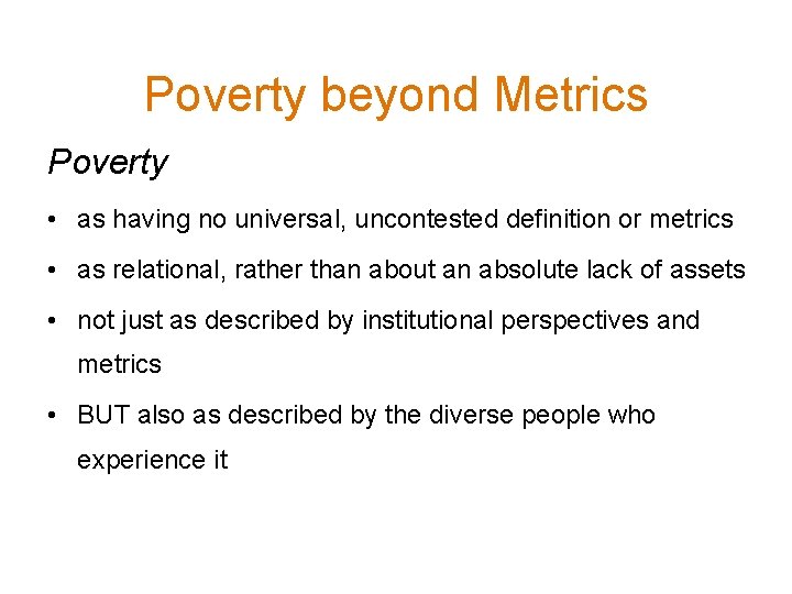 Poverty beyond Metrics Poverty • as having no universal, uncontested definition or metrics •