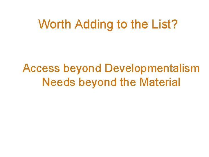 Worth Adding to the List? Access beyond Developmentalism Needs beyond the Material 