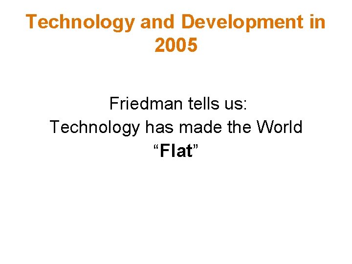 Technology and Development in 2005 Friedman tells us: Technology has made the World “Flat”