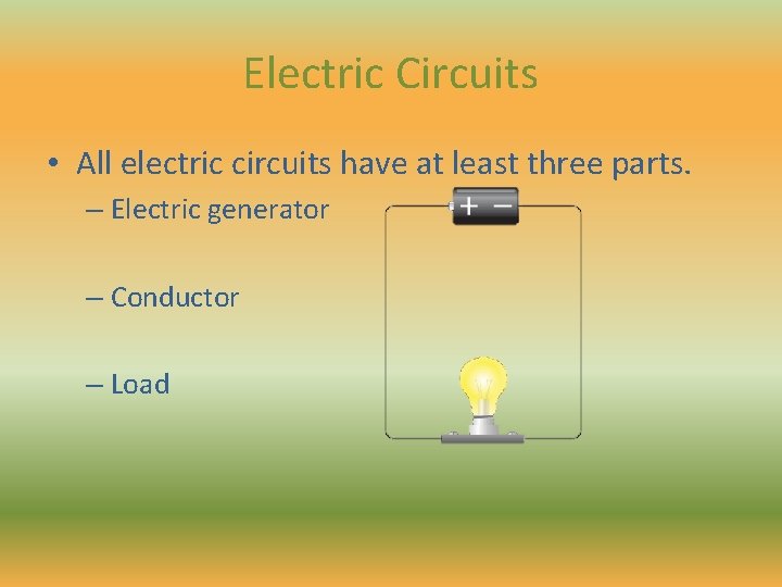 Electric Circuits • All electric circuits have at least three parts. – Electric generator Electric Circuits • All electric circuits have at least three parts. – Electric generator