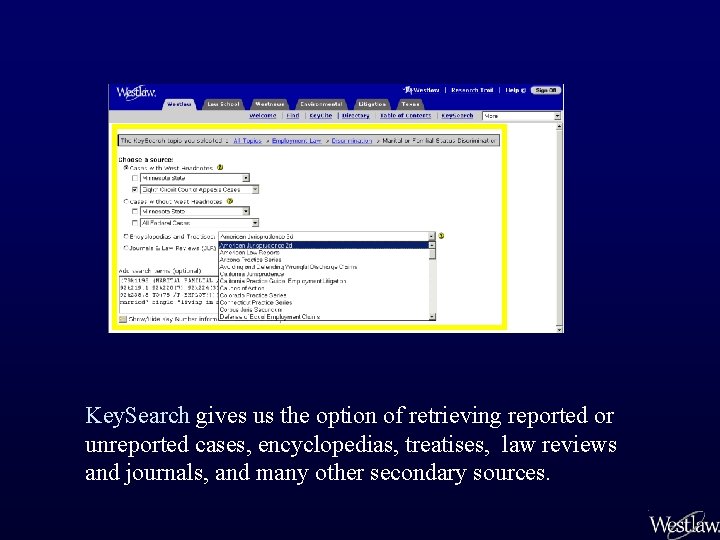 Key. Search gives us the option of retrieving reported or unreported cases, encyclopedias, treatises,