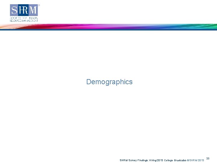 Demographics SHRM Survey Findings: Hiring 2013 College Graduates ©SHRM 2013 20 