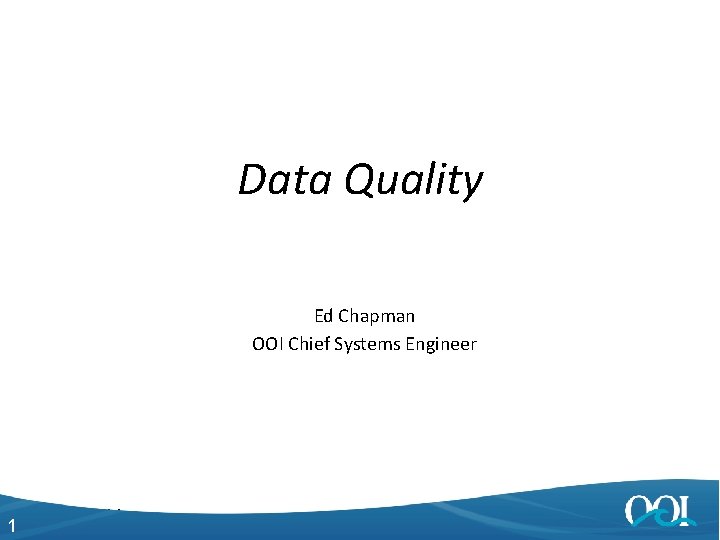 Data Quality Ed Chapman OOI Chief Systems Engineer 1 4/27/2014 1 