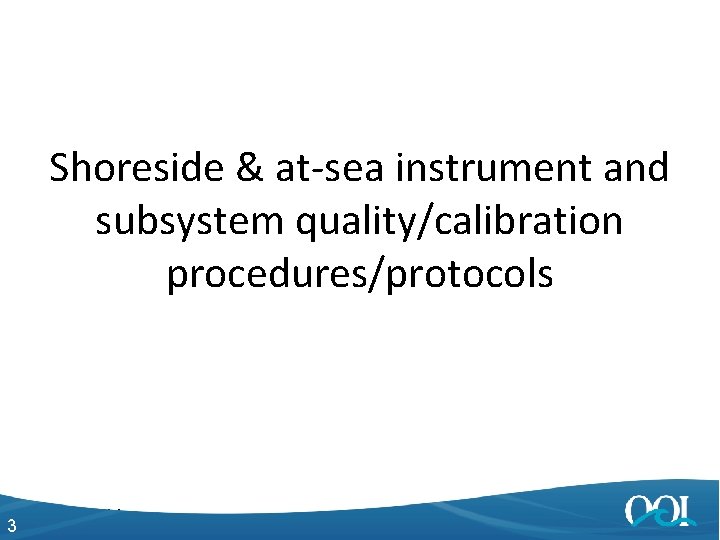 Shoreside & at-sea instrument and subsystem quality/calibration procedures/protocols 3 4/27/2014 3 