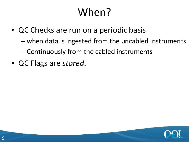 When? • QC Checks are run on a periodic basis – when data is