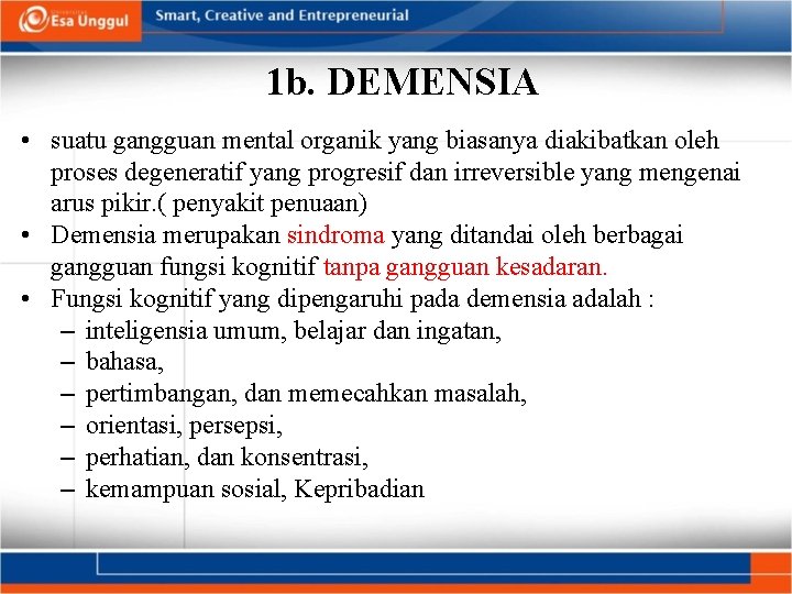 1 b. DEMENSIA • suatu gangguan mental organik yang biasanya diakibatkan oleh proses degeneratif