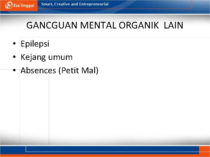 GANCGUAN MENTAL ORGANIK LAIN • Epilepsi • Kejang umum • Absences (Petit Mal) 